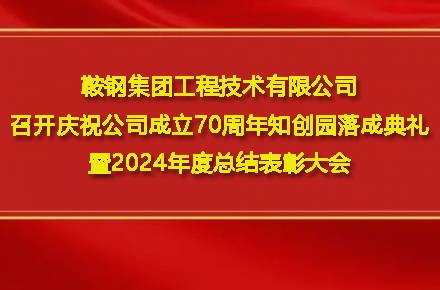 鞍鋼集團工程技術有限公司召開慶祝公司成立70周年知創(chuàng)園落成典禮暨2024年度總結表彰大會